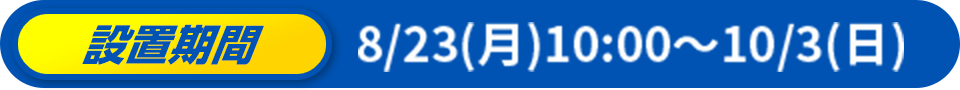 実施期間 8/23（月）~10/3（日）