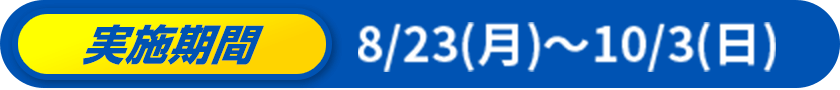 実施期間 8/23（月）~10/3（日）