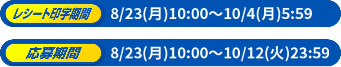 レシート印字期間 8/23(月)10:00～10/4(月)5:59 応募期間 8/23(月)10:00～10/12(火)23:59